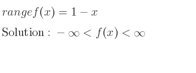 The range of f(x)=1-x is -infinity <f(x)<infinity